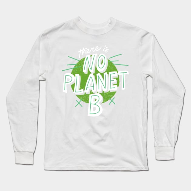 There is no planet B Long Sleeve T-Shirt by BillieTofu